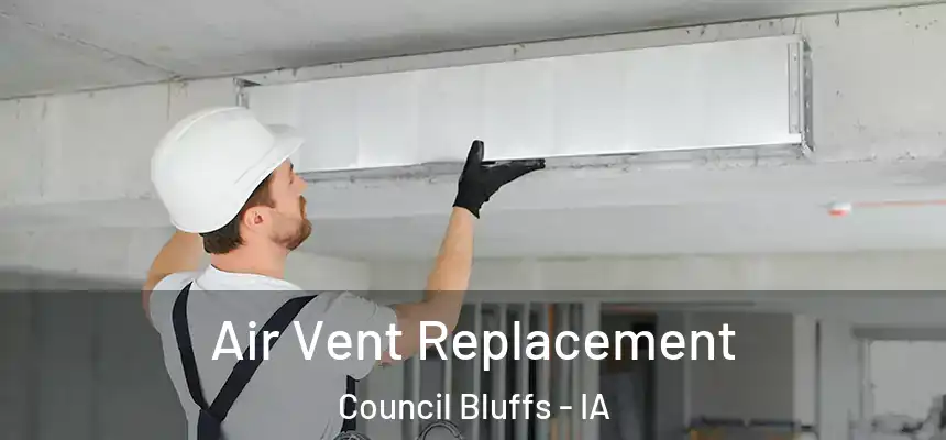 Air Vent Replacement Council Bluffs - IA