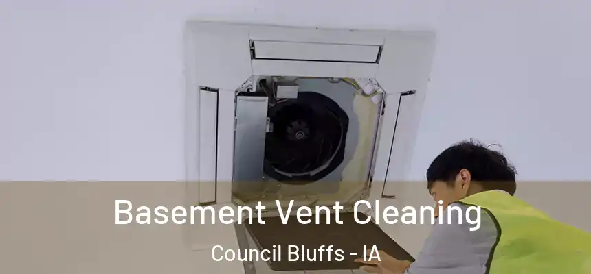 Basement Vent Cleaning Council Bluffs - IA