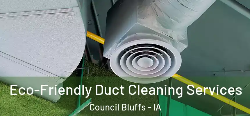 Eco-Friendly Duct Cleaning Services Council Bluffs - IA