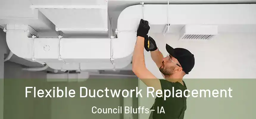 Flexible Ductwork Replacement Council Bluffs - IA