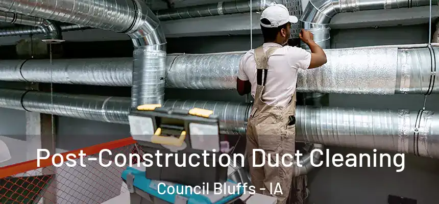 Post-Construction Duct Cleaning Council Bluffs - IA