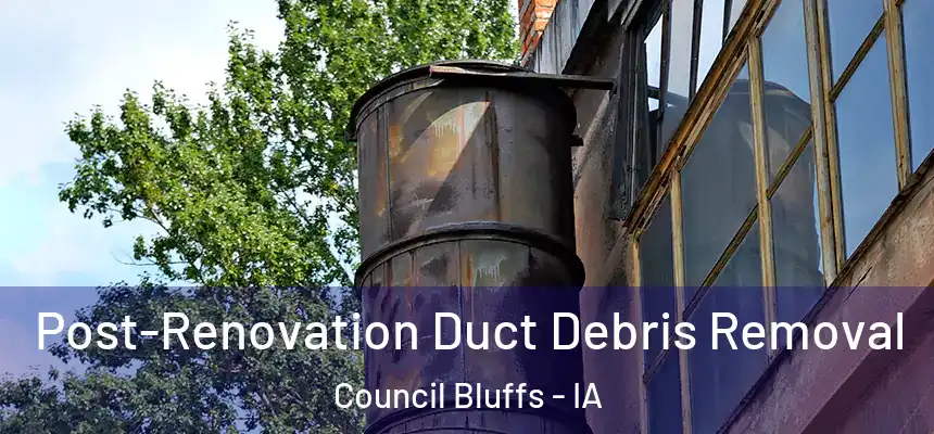  Post-Renovation Duct Debris Removal Council Bluffs - IA